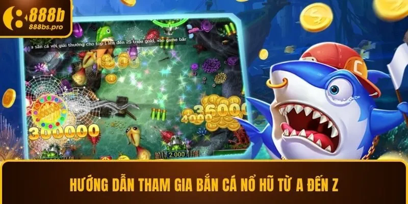 Hướng dẫn tham gia bắn cá nổ hũ từ A đến  Z