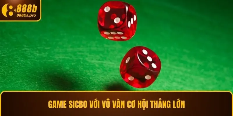 Game Sicbo với vô vàn cơ hội thắng lớn