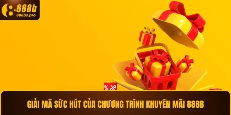 Giải mã sức hút của chương trình khuyến mãi 888B