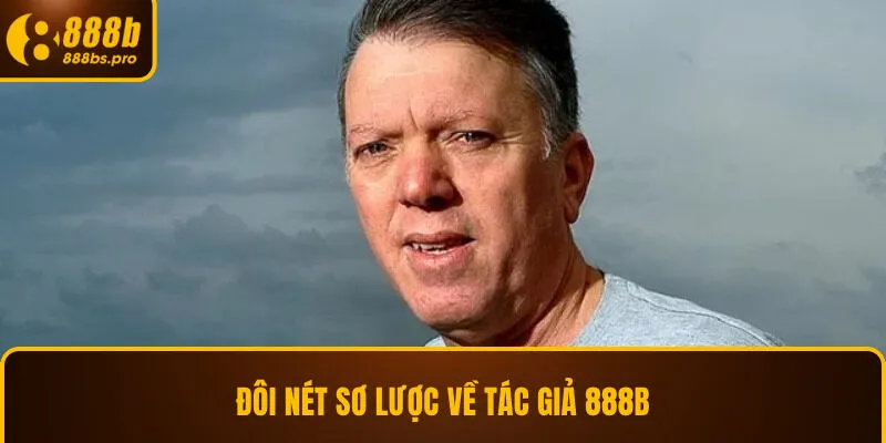 Đôi nét sơ lược về tác giả 888B