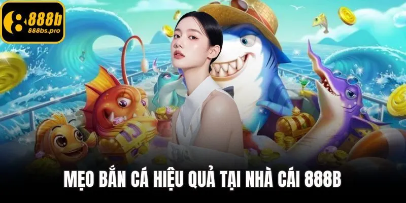 Mẹo bắn cá tại nhà cái 888B